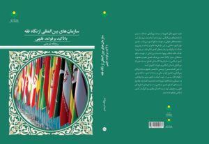 کتاب«سازمان‌های بین المللی از نگاه فقه با تاکید بر قواعد فقهی» منتشر شد